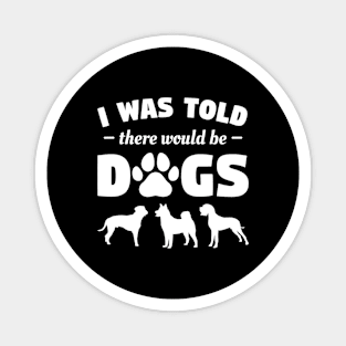 Funny I Was Told There Would Be Dogs Magnet